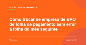 Como trocar de BPO de folha de pagamento sem errar a folha — LeafPay