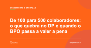 Quando terceirizar a folha de pagamento: de 100 a 500 colaboradores — LeafPay