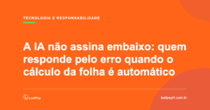 IA na folha de pagamento: quem responde pelo erro — LeafPay