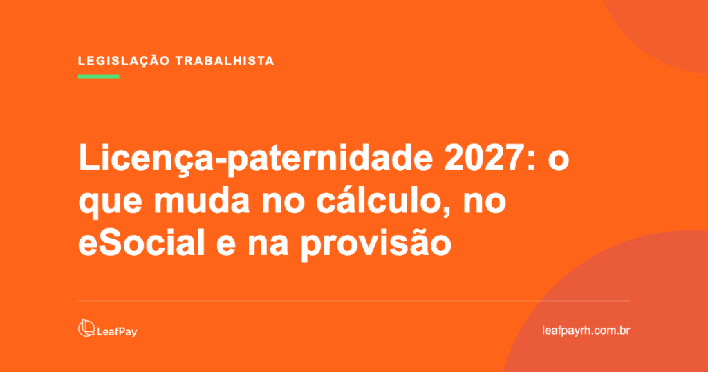 Licença-paternidade 2027: o que muda no cálculo, no eSocial e na provisão — LeafPay